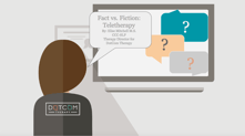 FACT VS. FICTION: THE TRUTHS ABOUT SPEECH THERAPY VIA TELEPRACTICE